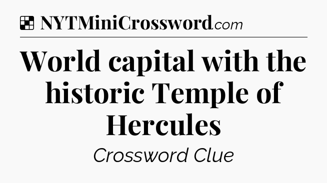 Solution: World capital with the historic Temple of Hercules - NYT Crossword