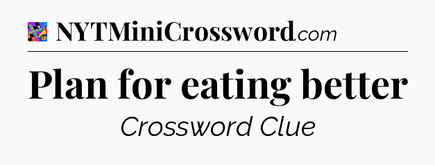 Plan for eating better Crossword Clue