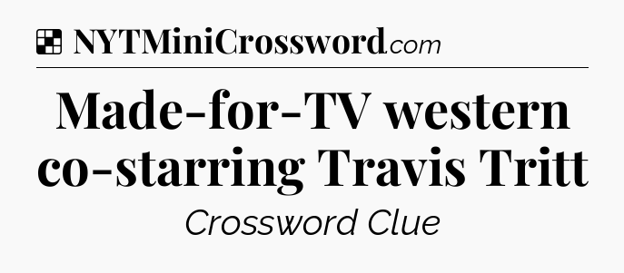 Solution: Made-for-TV western co-starring Travis Tritt - NYT Crossword