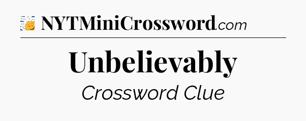 Unbelievably - 7 Little Words