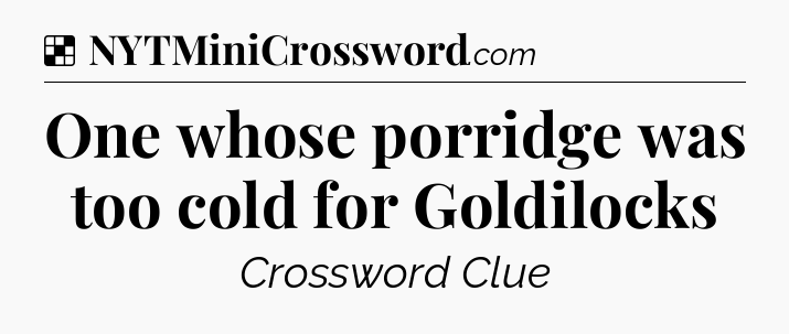 Solution: One whose porridge was too cold for Goldilocks - NYT Crossword