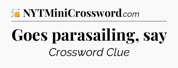Goes parasailing, say - 7 Little Words