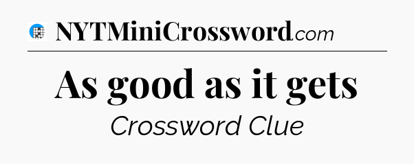 As good as it gets Crossword Clue
