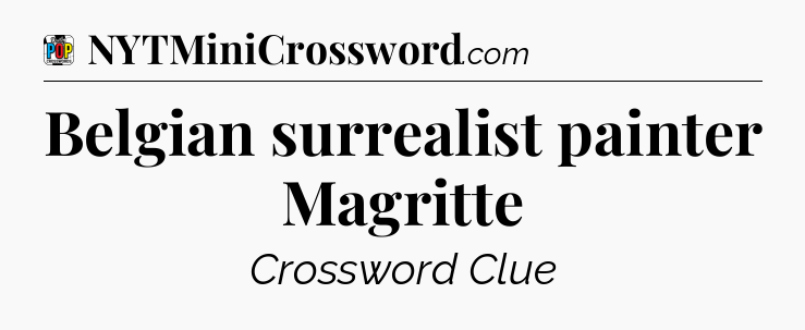 Belgian surrealist painter Magritte Crossword Clue