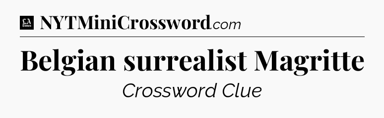 Belgian surrealist Magritte - LA Times Crossword
