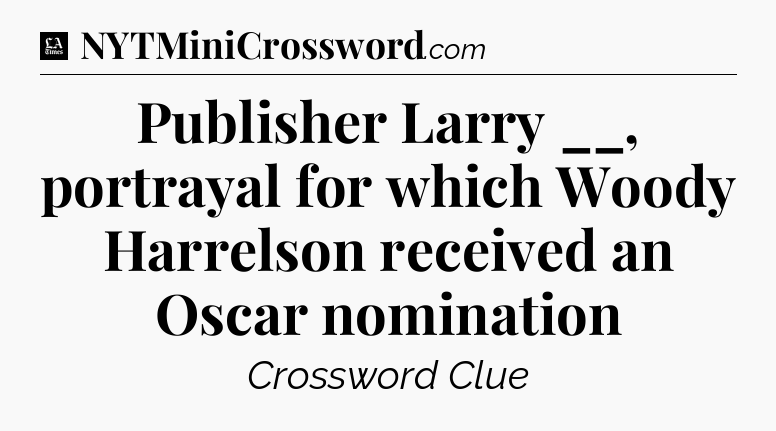 Publisher Larry __, portrayal for which Woody Harrelson received an Oscar nomination - LA Times Crossword