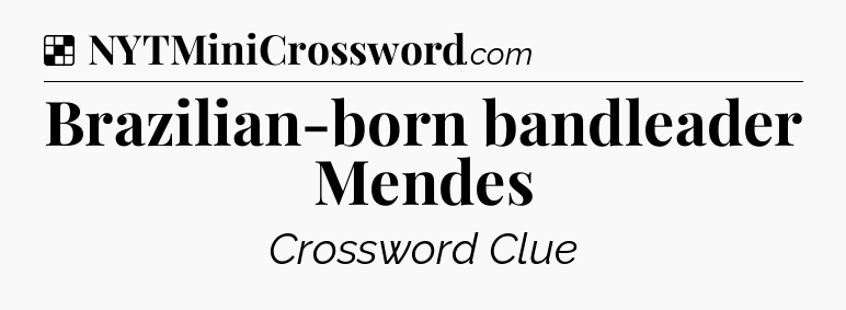 Solution: Brazilian-born bandleader Mendes - NYT Crossword