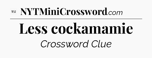 Less cockamamie - WSJ Crossword
