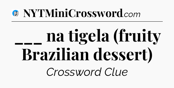 ___ na tigela (fruity Brazilian dessert) Crossword Clue