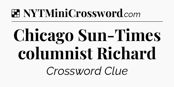 Solution: Chicago Sun-Times columnist Richard - NYT Crossword