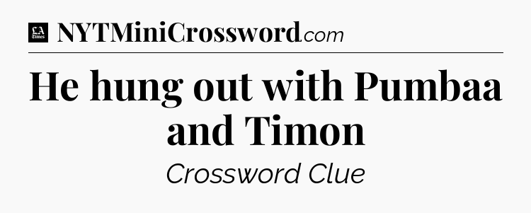 He hung out with Pumbaa and Timon - LA Times Crossword