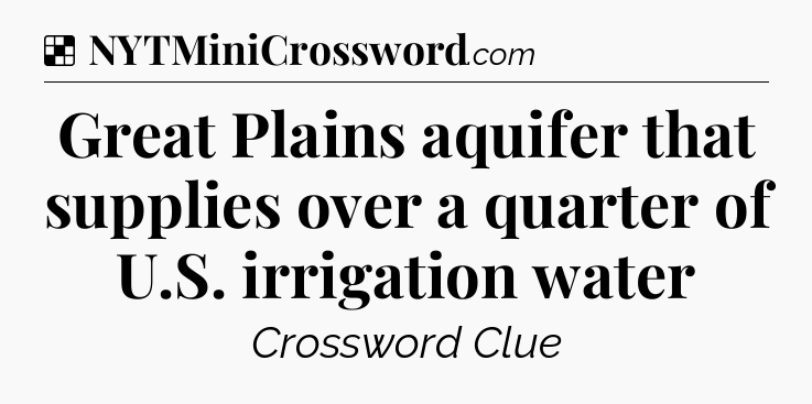 Solution: Great Plains aquifer that supplies over a quarter of U.S. irrigation water - NYT Crossword