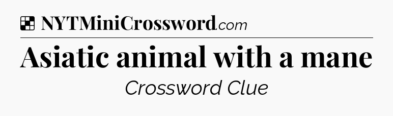 Solution: Asiatic animal with a mane - NYT Crossword