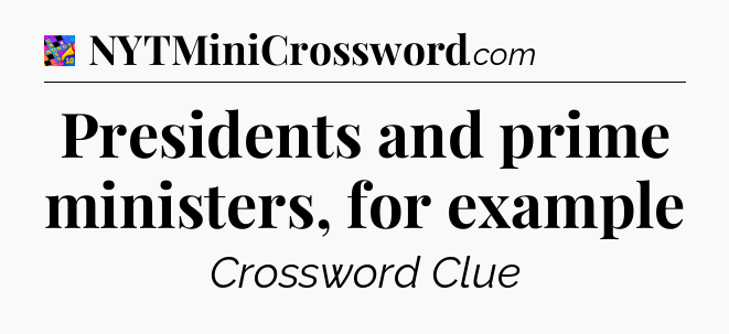 Presidents and prime ministers, for example Crossword Clue