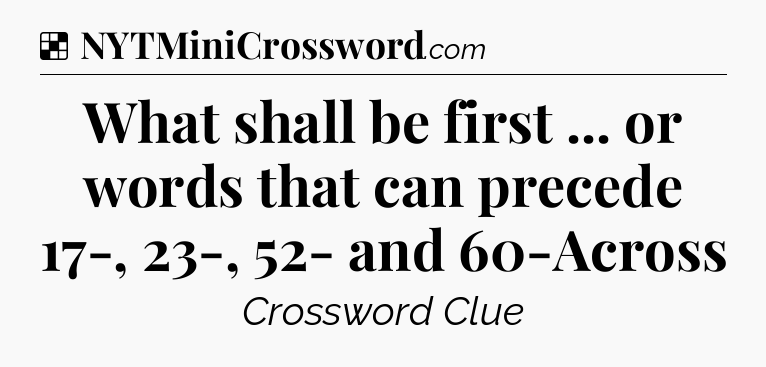 Solution: What shall be first ... or words that can precede 17-, 23-, 52- and 60-Across - NYT Crossword