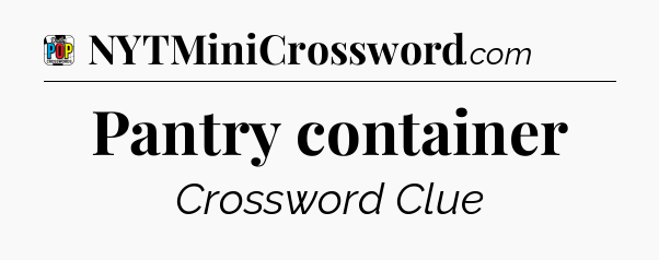 Pantry container Crossword Clue