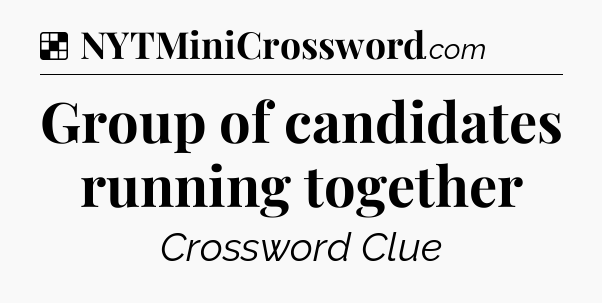 Solution: Group of candidates running together - NYT Crossword