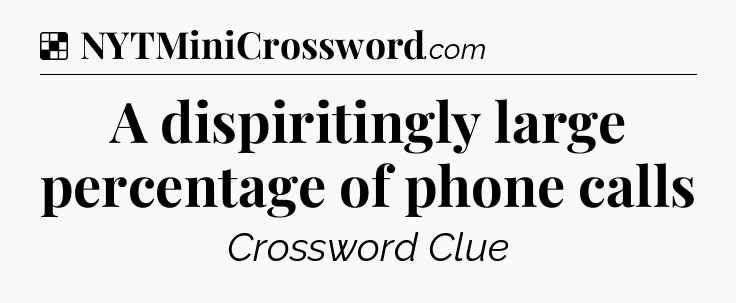 Solution: A dispiritingly large percentage of phone calls - NYT Crossword