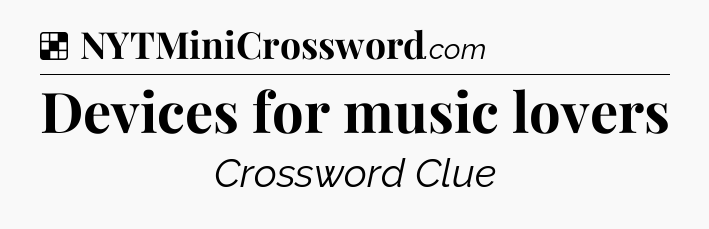 Solution: Devices for music lovers - NYT Crossword