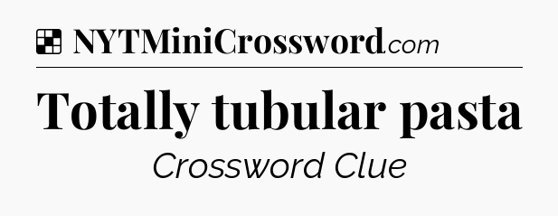 Solution: Totally tubular pasta - NYT Crossword