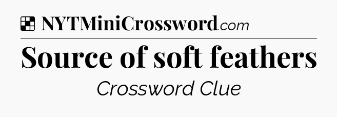 Solution: Source of soft feathers - NYT Crossword
