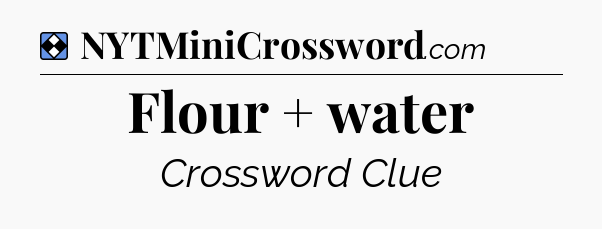 Solution: Flour + water - NYT Mini Crossword