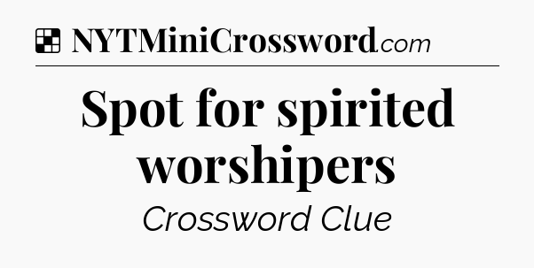 Solution: Spot for spirited worshipers - NYT Crossword
