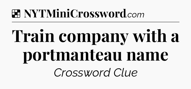 Solution: Train company with a portmanteau name - NYT Crossword