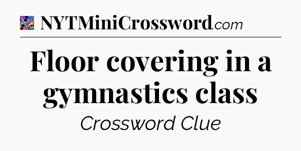 Floor covering in a gymnastics class Crossword Clue