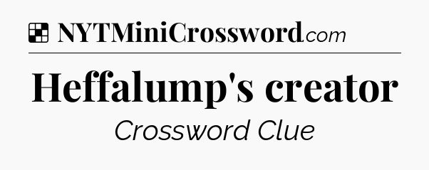 Solution: Heffalump's creator - NYT Crossword