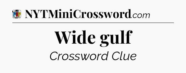 Wide gulf Crossword Clue