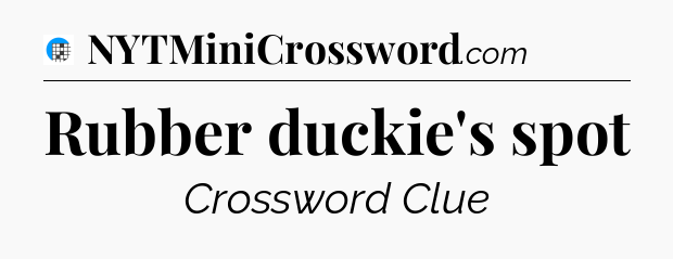 Rubber duckie's spot Crossword Clue