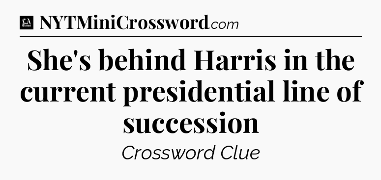 She's behind Harris in the current presidential line of succession - LA Times Crossword