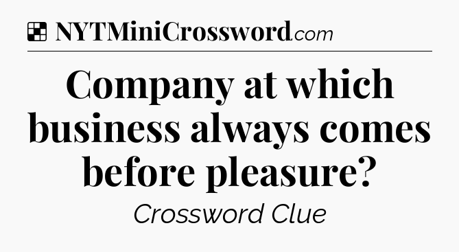 Solution: Company at which business always comes before pleasure - NYT Crossword