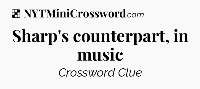 Solution: Sharp's counterpart, in music - NYT Crossword