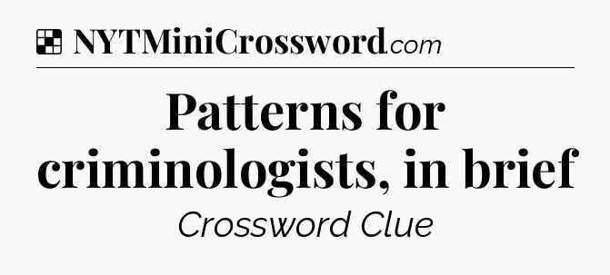 Solution: Patterns for criminologists, in brief - NYT Crossword