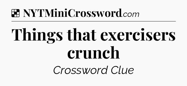 Solution: Things that exercisers crunch - NYT Crossword