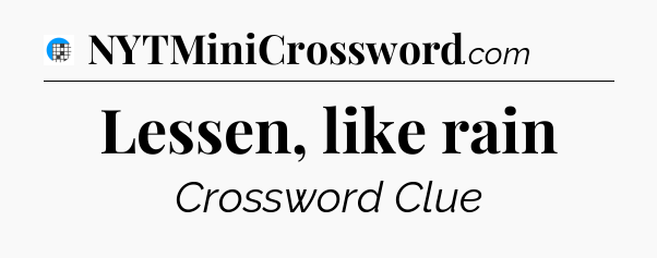 Lessen, like rain Crossword Clue