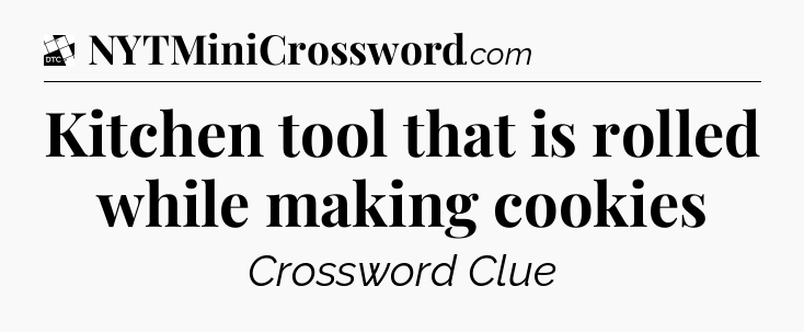 Kitchen tool that is rolled while making cookies - Daily Themed Classic Crossword