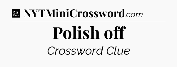 Polish off - LA Times Crossword