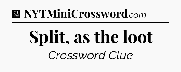 Split, as the loot - LA Times Crossword