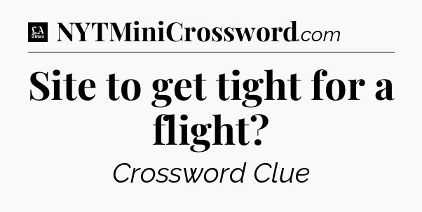 Site to get tight for a flight - LA Times Crossword