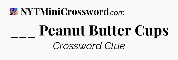 ___ Peanut Butter Cups Crossword Clue