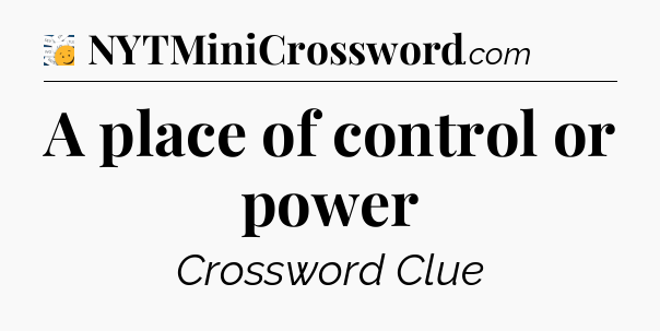 A place of control or power - 7 Little Words