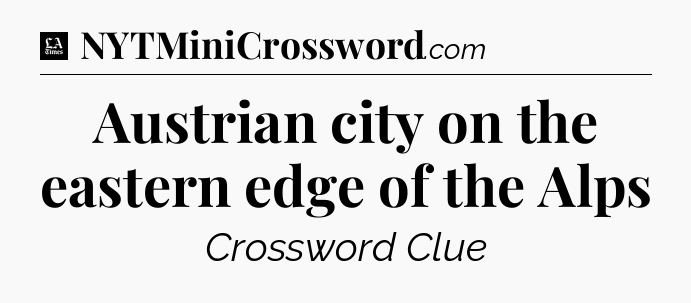 Austrian city on the eastern edge of the Alps - LA Times Crossword