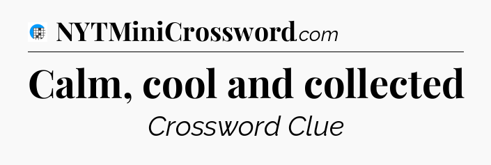 Calm, cool and collected Crossword Clue