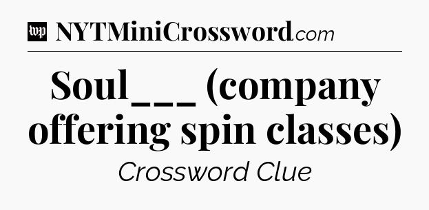 Soul___ (company offering spin classes) Crossword Clue