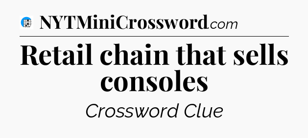 Retail chain that sells consoles Crossword Clue