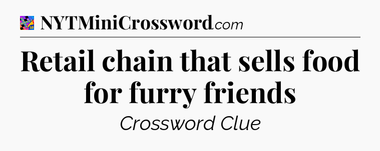 Retail chain that sells food for furry friends Crossword Clue