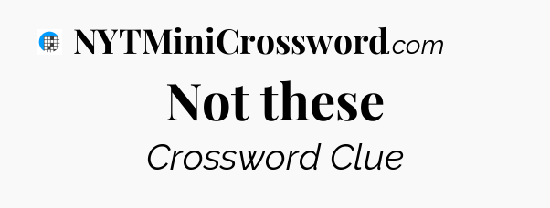 Not these Crossword Clue